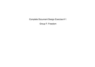 Complete Document Design Exercise # 1

          Group F: Freedom
 
