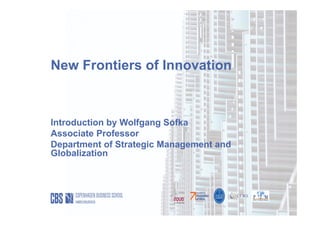New Frontiers of Innovation
Introduction by Wolfgang Sofka
Associate Professor
Department of Strategic Management and
Globalization
 