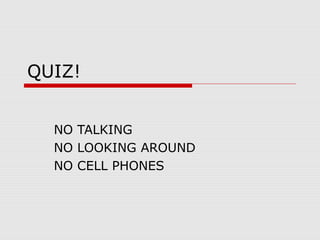 QUIZ!
NO TALKING
NO LOOKING AROUND
NO CELL PHONES
 