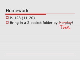 Homework
 P. 128 (11-20)
 Bring in a 2 pocket folder by Monday!
 