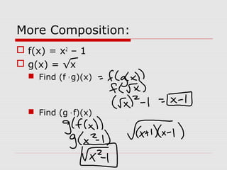More Composition:
 f(x) = x2
– 1
 g(x) = √x
 Find (f o
g)(x)
 Find (g o
f)(x)
 