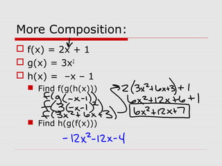 More Composition:
 f(x) = 2x + 1
 g(x) = 3x2
 h(x) = –x – 1
 Find f(g(h(x)))
 Find h(g(f(x)))
 