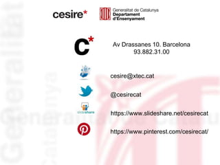 Av Drassanes 10. Barcelona
93.882.31.00
@cesirecat
https://www.pinterest.com/cesirecat/
cesire@xtec.cat
https://www.slides...