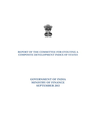 REPORT OF THE COMMITTEE FOR EVOLVING A
COMPOSITE DEVELOPMENT INDEX OF STATES

GOVERNMENT OF INDIA
MINISTRY OF FINANCE
SEPTEMBER 2013

 