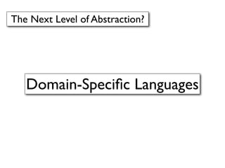 The Next Level of Abstraction?




   Domain-Speciﬁc Languages
 