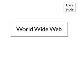 Case
                 Study




World Wide Web
 