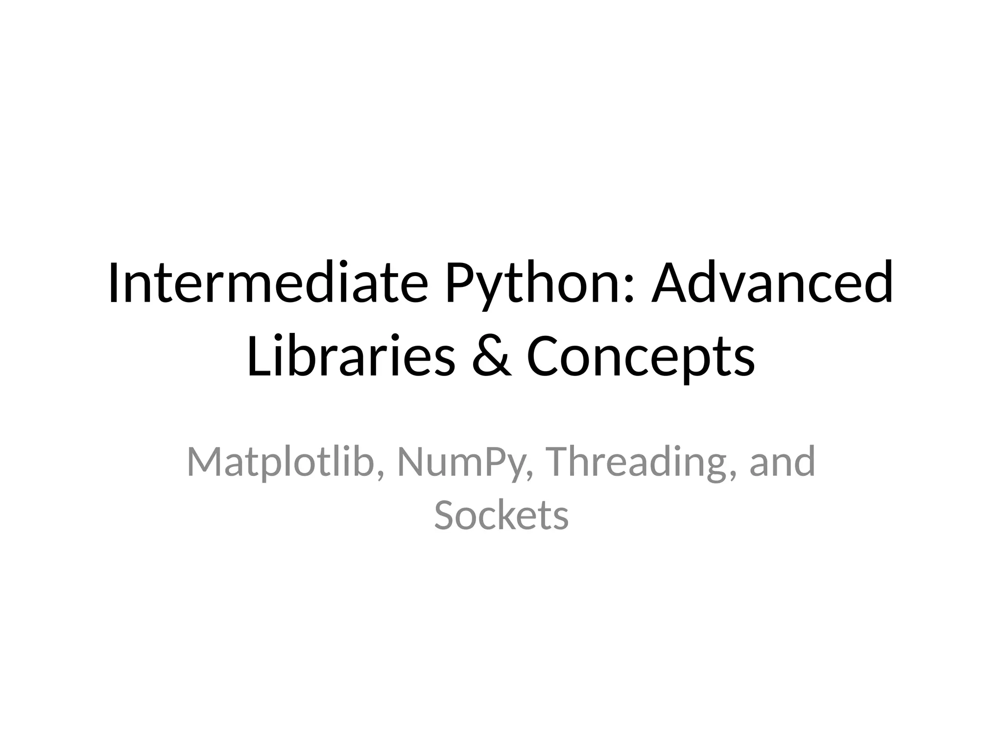 Intermediate Python: Advanced Libraries & Concepts Matplotlib, NumPy, Threading, and Sockets 