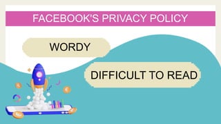 FACEBOOK'S PRIVACY POLICY
WORDY
DIFFICULT TO READ
 