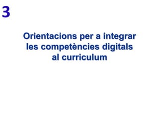3
Orientacions per a integrar
les competències digitals
al curriculum

 