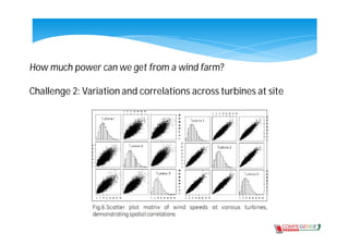 How much power can we get from a wind farm?

Challenge 2: Variation and correlations across turbines at site
 