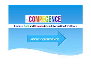 Process, Data and Domain driven Information Excellence




              ABOUT COMPEGENCE
 