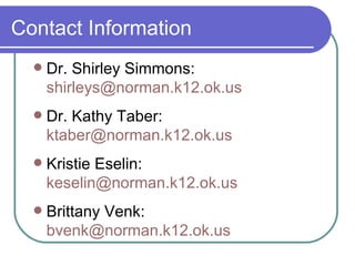 Contact Information Dr. Shirley Simmons:  [email_address] Dr. Kathy Taber:  [email_address] Kristie Eselin:  [email_address] Brittany Venk:  [email_address] 