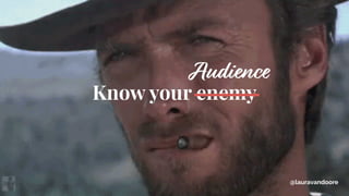 @lauravandoore
Know your enemy
Audience
 