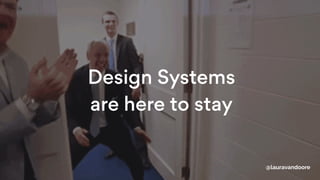 Design Systems  
are here to stay
@lauravandoore
 