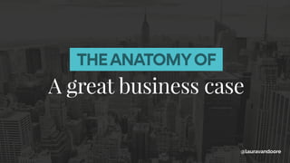 A great business case
@lauravandoore
THEANATOMYOF
 