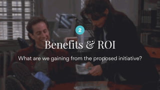 What are we gaining from the proposed initiative?
Benefits & ROI
2
 