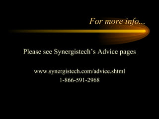 For more info... Please see Synergistech’s Advice pages www.synergistech.com/advice.shtml 1-866-591-2968 
