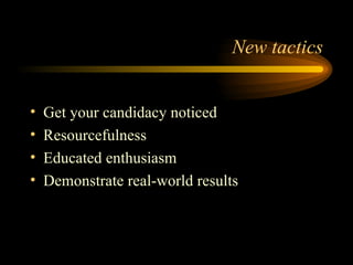 New tactics Get your candidacy noticed Resourcefulness Educated enthusiasm Demonstrate real-world results 