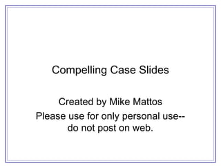 Compelling Case Slides
Created by Mike Mattos
Please use for only personal use-do not post on web.

 