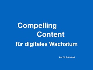 Content
für digitales Wachstum
Compelling
Von Pit Gottschalk
 