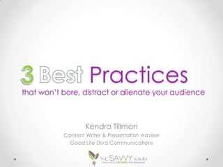 Practices
that won’t bore, distract or alienate your audience



                   Kendra Tillman
           Content Writer & Presentation Adviser
             Good Life Diva Communications
 