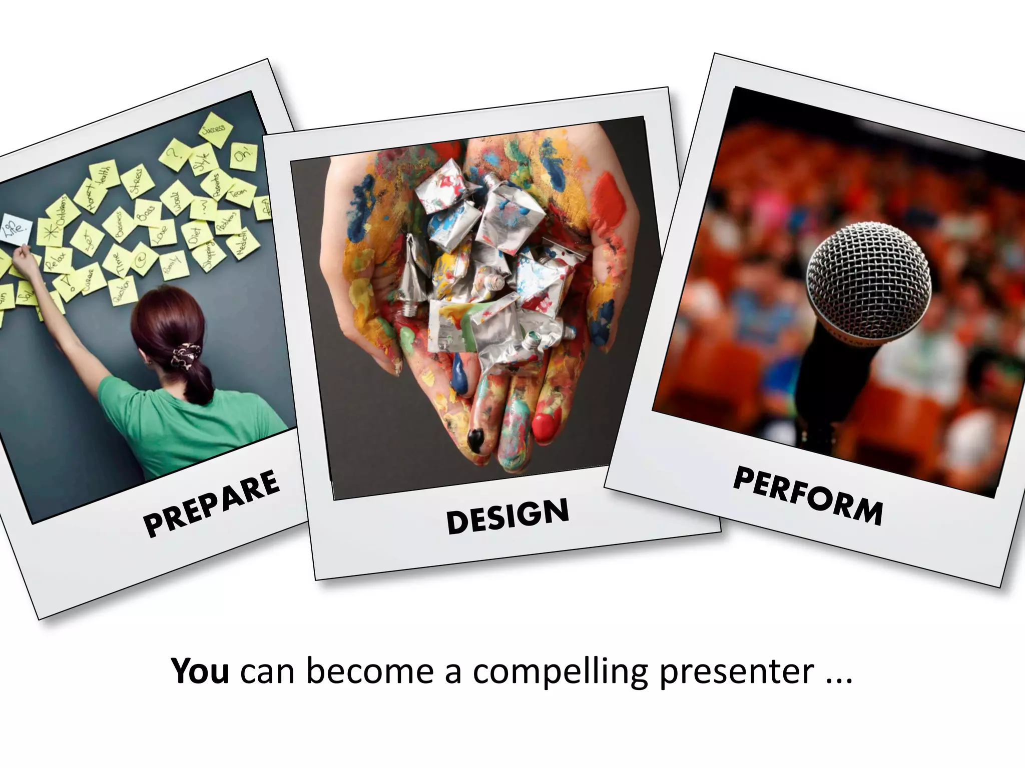 You can become a compelling presenter ...
 