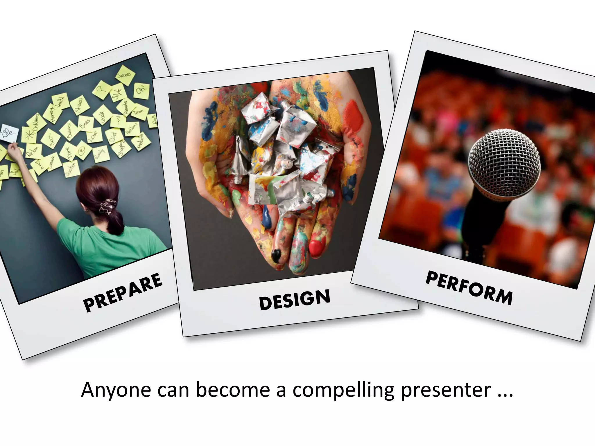 Anyone can become a compelling presenter ...
 