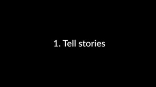 1. Tell stories
 