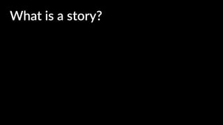 What is a story?
 