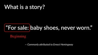 “For sale: baby shoes, never worn.”
What is a story?What is a story?
Beginning
— Commonly a4ributed to Ernest Hemingway
 