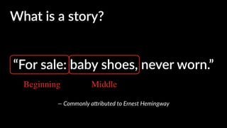 “For sale: baby shoes, never worn.”
What is a story?What is a story?
Beginning Middle
— Commonly a4ributed to Ernest Hemingway
 