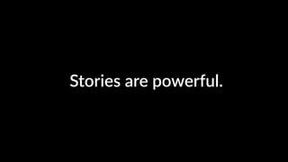 Stories are powerful.
 