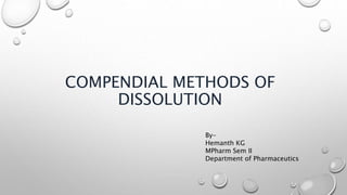 COMPENDIAL METHODS OF
DISSOLUTION
By-
Hemanth KG
MPharm Sem II
Department of Pharmaceutics
 