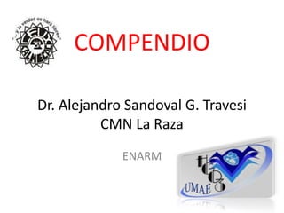 COMPENDIO
Dr. Alejandro Sandoval G. Travesi
CMN La Raza
ENARM
 