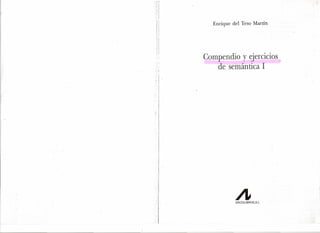 '1
I
Enrique del Teso Martín
'Compendio y ~jercicios
de semántica 1': ;
, I. I ,
AARCO/LlBROS,S.L

 