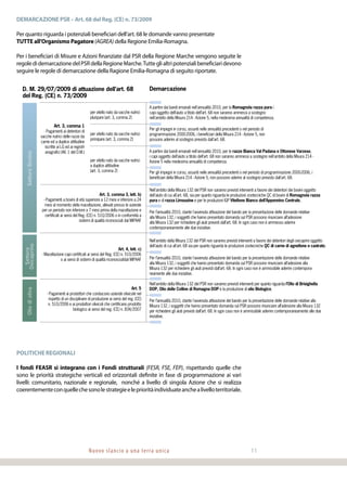 Nuovo slancio a una terra unica 11
DEMARCAZIONE PSR – Art. 68 del Reg. (CE) n. 73/2009
Per quanto riguarda i potenziali beneficiari dell’art. 68 le domande vanno presentate
TUTTE all’Organismo Pagatore (AGREA) della Regione Emilia-Romagna.
Per i beneficiari di Misure e Azioni finanziate dal PSR della Regione Marche vengono seguite le
regoledidemarcazionedelPSRdellaRegioneMarche.Tutteglialtripotenzialibeneficiaridevono
seguire le regole di demarcazione della Ragione Emilia-Romagna di seguito riportate.
Politiche regionali
I fondi FEASR si integrano con i Fondi strutturali (FESR, FSE, FEP), rispettando quelle che
sono le priorità strategiche verticali ed orizzontali definite in fase di programmazione ai vari
livelli: comunitario, nazionale e regionale, nonché a livello di singola Azione che si realizza
coerentementeconquellechesonolestrategieeleprioritàindividuateanchealivelloterritoriale.
Misura 313 Incentivazione delle attività turistiche
Misura 323 Tutela e riqualificazione del patrimonio rurale
Misura 331 Formazione e informazione degli operatori economici
Misura 341 Acquisizione di competenze e animazione
del Reg. (CE) n. 73/2009
D. M. 29/07/2009 di attuazione dell'art. 68 Demarcazione
A partire dai bandi emanati nell'annualità 2010, per la Romagnola razza pura i
capi oggetto dell’aiuto a titolo dell’art. 68 non saranno ammessi a sostegno
nell'ambito della Misura 214 - Azione 5, nella medesima annualità di competenza.
per vitello nato da vacche nutrici
pluripare (art. 3, comma 2)
per vitello nato da vacche nutrici
primipare (art. 3, comma 2)
Art. 3, comma 1
- Pagamenti ai detentori di
vacche nutrici delle razze da
carne ed a duplice attitudine
iscritte ai LG ed ai registri
anagrafici (All. 1 del D.M.)
Art. 3, comma 3, lett. b)
- Pagamenti a bovini di età superiore a 12 mesi e inferiore a 24
mesi al momento della macellazione, allevati presso le aziende
per un periodo non inferiore a 7 mesi prima della macellazione e
certificati ai sensi del Reg. (CE) n. 510/2006 o in conformità a
sistemi di qualità riconosciuti dal MiPAAF
Art. 4, lett. c)
- Macellazione capi certificati ai sensi del Reg. (CE) n. 510/2006
o ai sensi di sistemi di qualità riconosciutidal MiPAAF
Art. 5
- Pagamenti ai produttori che conducono aziende olivicole nel
rispetto di un disciplinare di produzione ai sensi del reg. (CE)
n. 510/2006 e ai produttori olivicoli che certificano prodotto
biologico ai sensi del reg. (CE) n. 834/2007
per vitello nato da vacche nutrici
a duplice attitudine
(art. 3, comma 2)
Per gli impegni in corso, assunti nelle annualità precedenti o nel periodo di
programmazione 2000-2006, i beneficiari della Misura 214 - Azione 5, non
possono aderire al sostegno previsto dall'art. 68.
A partire dai bandi emanati nell'annualità 2010, per le razze Bianca Val Padana e Ottonese Varzese,
i capi oggetto dell’aiuto a titolo dell’art. 68 non saranno ammessi a sostegno nell'ambito della Misura 214 -
Azione 5 nella medesima annualità di competenza.
Per gli impegni in corso, assunti nelle annualità precedenti o nel periodo di programmazione 2000-2006, i
beneficiari della Misura 214 - Azione 5, non possono aderire al sostegno previsto dall'art. 68.
Nell'ambito della Misura 132 del PSR non saranno previsti interventi a favore dei detentori dei bovini oggetto
dell'aiuto di cui all'art. 68, sia per quanto riguarda le produzioni zootecniche QC di bovini di Romagnola razza
pura e di razza Limousine e per le produzioni IGP Vitellone Bianco dell’Appennino Centrale.
Per l’annualità 2010, stante l'avvenuta attivazione del bando per la presentazione delle domande relative
alla Misura 132, i soggetti che hanno presentato domanda sul PSR possono rinunciare all’adesione
alla Misura 132 per richiedere gli aiuti previsti dall’art. 68. In ogni caso non è ammesso aderire
contemporaneamente alle due iniziative.
Per l’annualità 2010, stante l'avvenuta attivazione del bando per la presentazione delle domande relative alla
Misura 132, i soggetti che hanno presentato domanda sul PSR possono rinunciare all’adesione alla Misura 132
per richiedere gli aiuti previsti dall’art. 68. In ogni caso non è ammissibile aderire contemporaneamente alle due
iniziative.
Nell'ambito della Misura 132 del PSR non saranno previsti interventi a favore dei detentori degli ovicaprini oggetto
dell'aiuto di cui all'art. 68 sia per quanto riguarda le produzioni zootecniche QC di carne di agnellone e castrato.
Nell'ambito della Misura 132 del PSR non saranno previsti interventi per quanto riguarda l’Olio di Brisighella
DOP, Olio delle Colline di Romagna DOP e la produzione di olio Biologico.
Per l’annualità 2010, stante l'avvenuta attivazione del bando per la presentazione delle domande relative
alla Misura 132, i soggetti che hanno presentato domanda sul PSR possono rinunciare all’adesione alla
Misura 132 per richiedere gli aiuti previsti dall’art. 68. In ogni caso non è ammissibile aderire contempora-
neamente alle due iniziative.
SettoreBovinoSettore
OvicaprinoOliodioliva
 