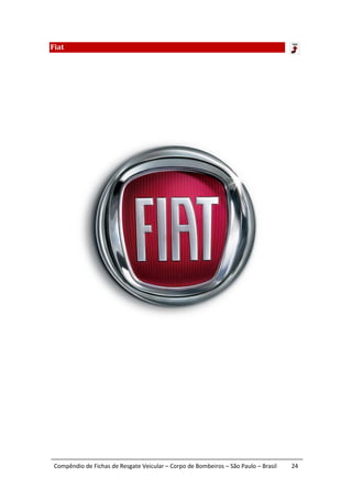 Fiat




 Compêndio de Fichas de Resgate Veicular – Corpo de Bombeiros – São Paulo – Brasil   24
 