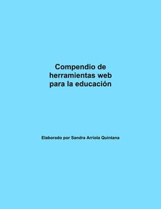Compendio de
herramientas web
para la educación
Elaborado por Sandra Arriola Quintana
 