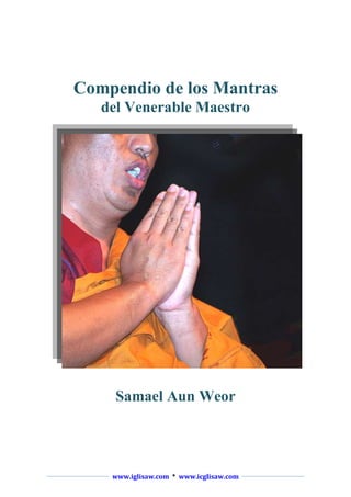 Compendio de los Mantras
del Venerable Maestro

Samael Aun Weor

www.iglisaw.com * www.icglisaw.com

 