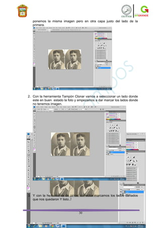 ponemos la misma imagen pero en otra capa justo del lado de la
   primera.




2. Con la herramienta Tampón Clonar vamos a seleccionar un lado donde
   este en buen estado la foto y empezamos a dar marcar los lados donde
   no tenemos imagen.




3. Y con la herramienta de pincel corrector marcamos los lados dañados
   que nos quedaron Y listo..!



                                30
 