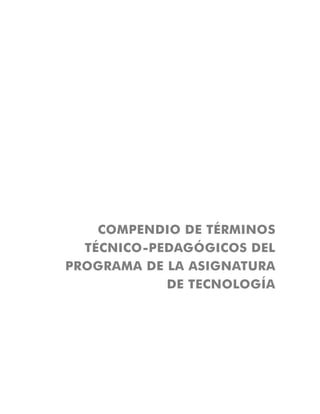 COMPENDIO DE TÉRMINOS
TÉCNICO-PEDAGÓGICOS DEL
PROGRAMA DE LA ASIGNATURA
DE TECNOLOGÍA
 
