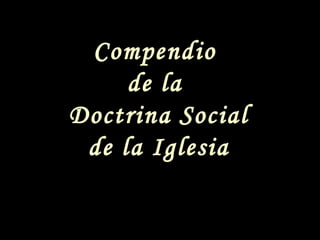 Compendio
de la
Doctrina Social
de la Iglesia
 