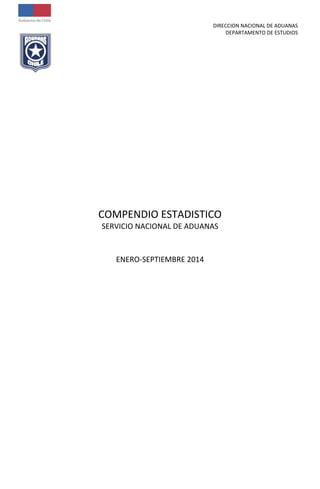 DIRECCION NACIONAL DE ADUANAS
DEPARTAMENTO DE ESTUDIOS
COMPENDIO ESTADISTICO
SERVICIO NACIONAL DE ADUANAS
ENERO-SEPTIEMBRE 2014
 