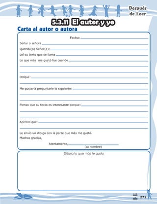 'HVSXpV
GH/HHU
)HFKD
3RUTXH
0HJXVWDUtDSUHJXQWDUOHORVLJXLHQWH
3LHQVRTXHVXWH[WRHVLQWHUHVDQWHSRUTXH
$SUHQGtTXH
0XFKDVJUDFLDV



6HxRURVHxRUD
4XHULGD R 6HxRU D 
/HtVXWH[WRTXHVHOODPD
/RTXHPiVPHJXVWyIXHFXDQGR
WXQRPEUH
$WHQWDPHQWH















/HHQYtRXQGLEXMRFRQODSDUWHTXHPiVPHJXVWy
'LEXMDORTXHPiVWHJXVWR
DUWDDODXWRURDXWRUD
(ODXWRUR
 