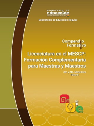 3er. y 4to. Semestres
Parte II
Licenciatura en el MESCP:
Formación Complementaria
para Maestras y Maestros
Subsistema de Educación Regular
 