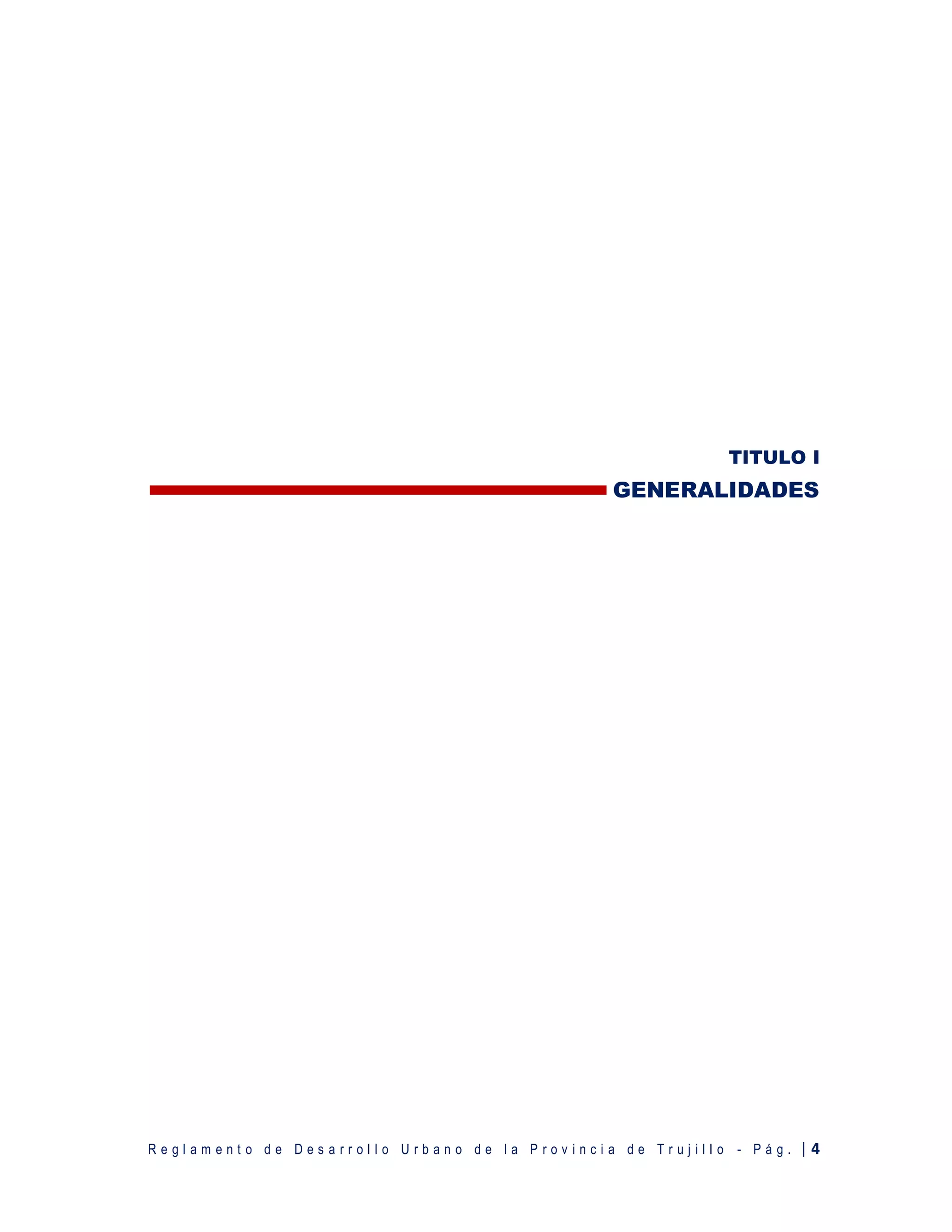 R e g l a m e n t o d e D e s a r r o l l o U r b a n o d e l a P r o v i n c i a d e T r u j i l l o - P á g . | 4
TITULO I
GENERALIDADES
 