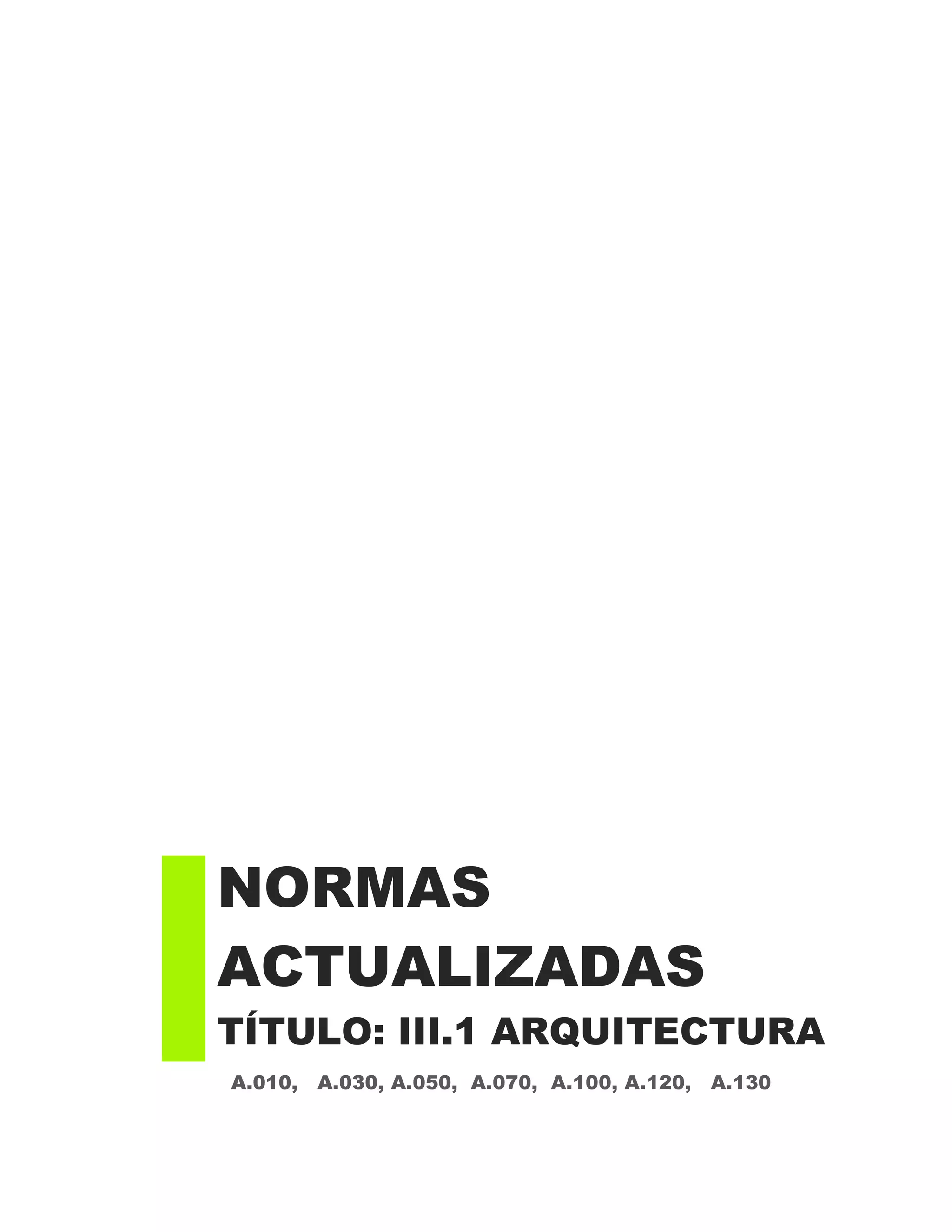 A.010, A.030, A.050, A.070, A.100, A.120, A.130
NORMAS
ACTUALIZADAS
TÍTULO: III.1 ARQUITECTURA
 