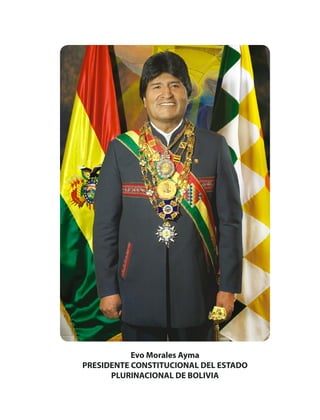 Evo Morales Ayma
PRESIDENTE CONSTITUCIONAL DEL ESTADO
PLURINACIONAL DE BOLIVIA
 