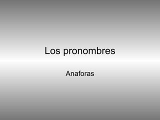 Los pronombres

    Anaforas
 
