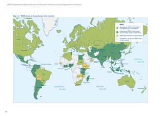 12
United States
A T L A N T I C
P A C I F I C
P A C I F I C
I N D I A N
A R C T I C
O C E A N
O C E A N
O C E A N
O C E A N
O C E A N
Canada
Chile
Colombia
Malawi
Mozambique
Nepal
New Zealand
Taiwan
Mexico
Cuba
Guatemala
Argentina
Bolivia
Venezuela
Peru
Ecuador
Paraguay
Uruguay
El Salvador
Brazil
Kenya
Sudan
Somalia
Ethiopia
South Africa
Tanzania
Uganda
Ghana
United Arab
Emirates
India
Pakistan
Iran
Turkmenistan
Uzbekistan
Kazakhstan
Kyrgyzstan
Tajikistan
Bangladesh
China
Mongolia
Vietnam
Hong Kong
Thailand
Singapore
Indonesia
Malaysia
Philippines
Australia
JapanRepublic of
Qatar
Sri Lanka
Egypt
Oman
Korea
Zambia
Togo
Costa Rica
Ivory Coast
Nigeria
Senegal
Malagasy Republic
Trinidad and Tobago
Operational NREN, information
included in the Compendium
Operational NREN, information
not included in the Compendium
NREN planned but not operational
No NREN or no known NREN work
in this country
NREN
Map 1.2.1 - NRENs known to be operating in other countries
GÉANT Compendium of National Research and Education Networks In Europe /Organisational information
 